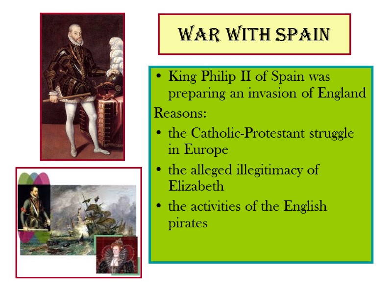 War with Spain King Philip II of Spain was preparing an invasion of England